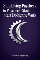 Icon image Stop Living Paycheck to Paycheck, Start Doing the Work