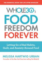 Icon image The Whole30's Food Freedom Forever: Letting Go of Bad Habits, Guilt, and Anxiety Around Food