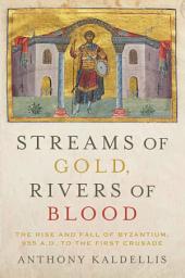 Icon image Streams of Gold, Rivers of Blood: The Rise and Fall of Byzantium, 955 A.D. to the First Crusade