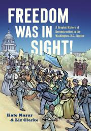 Icon image Freedom Was in Sight: A Graphic History of Reconstruction in the Washington, D.C., Region