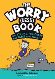 Icon image The Worry (Less) Book: Feel Strong, Find Calm, and Tame Your Anxiety!