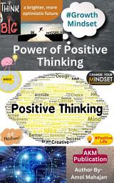Icon image The Power of Positive Thinking: Transform Your Life, Mindset & Success with Proven Self-Improvement Techniques