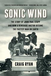 Icon image Sonic Wind: The Story of John Paul Stapp and How a Renegade Doctor Became the Fastest Man on Earth