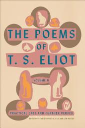 Icon image The Poems of T. S. Eliot, Volume II: Practical Cats and Further Verses