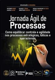 Icon image Jornada Ágil de Processos: como equilibrar controle e agilidade nos processos estratégicos, táticos e operacionais