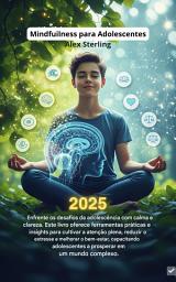 Icon image Mindfulness para Adolescentes: O Método Completo para Gerenciar Ansiedade, Estresse e Emoções. Exercícios Práticos, Técnicas Científicas e Estratégias para o Sucesso Escolar e Pessoal
