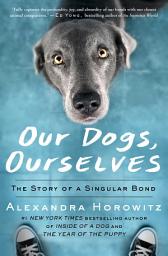 Icon image Our Dogs, Ourselves: The Story of a Singular Bond