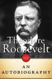 Icon image Theodore Roosevelt: An Autobiography