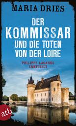 Icon image Der Kommissar und die Toten von der Loire: Philippe Lagarde ermittelt, Ausgabe 2