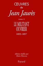 Icon image Oeuvres tome 4: Le militant ouvrier 1893-1897