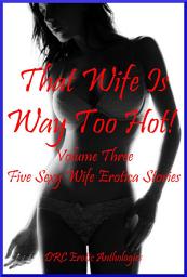 Icon image That Wife Is Way Too Hot! Volume Three: Five Hot Wife Stories