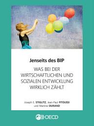 Icon image Jenseits des BIP Was bei der wirtschaftlichen und sozialen Entwicklung wirklich zählt: Was bei der wirtschaftlichen und sozialen Entwicklung wirklich zählt