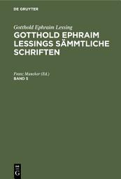 Icon image Gotthold Ephraim Lessing: Gotthold Ephraim Lessings Sämmtliche Schriften. Band 5: Ausgabe 3