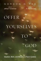 Icon image Offer Yourselves to God: Vocation, Work, and Ministry in Paul's Epistles