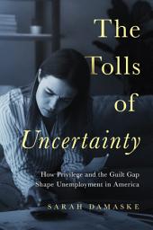 Icon image The Tolls of Uncertainty: How Privilege and the Guilt Gap Shape Unemployment in America