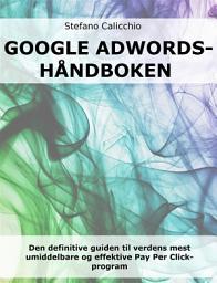 Icon image Google Adwords-håndboken: Den definitive guiden til verdens mest umiddelbare og effektive Pay Per Click-program