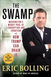 Icon image The Swamp: Washington's Murky Pool of Corruption and Cronyism and How Trump Can Drain It
