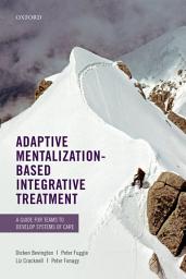 Icon image Adaptive Mentalization-Based Integrative Treatment: A Guide for Teams to Develop Systems of Care