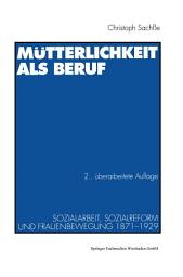 Icon image Mütterlichkeit als Beruf: Sozialarbeit, Sozialreform und Frauenbewegung 1871–1929, Ausgabe 2