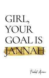 Icon image Girl, Your Goal Is Jannah: A Transformational Guide for Muslim Women - Islamic advice for navigating life's struggles