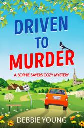 Icon image Driven to Murder: A page-turning cozy crime murder mystery from Debbie Young