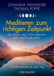 Icon image Meditieren zum richtigen Zeitpunkt: Wie Mond- und Naturrhythmen Ruhe und Kraft geben - Mit Affirmationen für jeden Tag