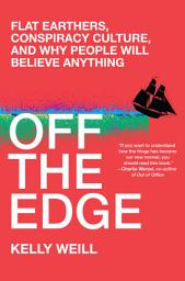 Icon image Off the Edge: Flat Earthers, Conspiracy Culture, and Why People Will Believe Anything
