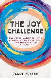 Icon image The Joy Challenge: Discover the Ancient Secret to Experiencing Worry-Defeating, Circumstance-Defying Happiness