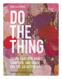 Icon image Do the Thing - Includes Six-Session Video Series: Gospel-Centered Goals, Gumption, and Grace for the Go-Getter Girl