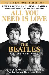 Icon image All You Need Is Love: The Beatles in Their Own Words: Unpublished, Unvarnished, and Told by The Beatles and Their Inner Circle