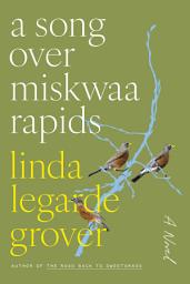 Icon image A Song over Miskwaa Rapids: A Novel
