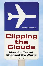 Icon image Clipping the Clouds: How Air Travel Changed the World