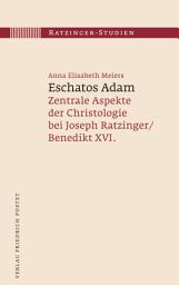 Icon image Eschatos Adam: Zentrale Aspekte der Christologie bei Joseph Ratzinger/Benedikt XVI.