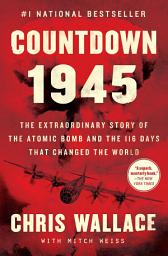 Icon image Countdown 1945: The Extraordinary Story of the Atomic Bomb and the 116 Days That Changed the World