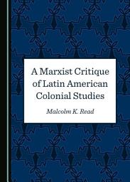 Icon image A Marxist Critique of Latin American Colonial Studies