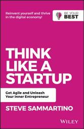 Icon image Think Like a Startup: Get Agile and Unleash Your Inner Entrepreneur, Edition 2
