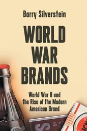Icon image World War Brands: World War II and the Rise of the Modern American Brand