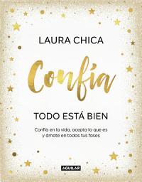 Icon image Confía. Todo está bien: Confía en la vida, acepta lo que es y ámate en todas tus fases