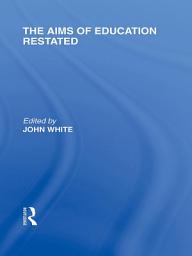 Icon image The Aims of Education Restated (International Library of the Philosophy of Education Volume 22)