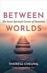 Icon image Between Worlds: The Seven Spiritual Lessons of Dementia