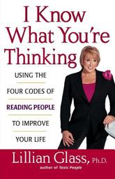 Icon image I Know What You're Thinking: Using the Four Codes of Reading People to Improve Your Life