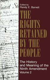 Icon image The Rights Retained by the People: The Ninth Amendment and Constitutional Interpretation: Volume 2