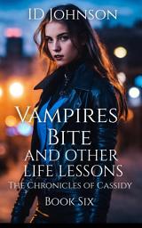 Icon image Vampires Bite and Other Life Lessons: The Chronicles of Cassidy Book Six