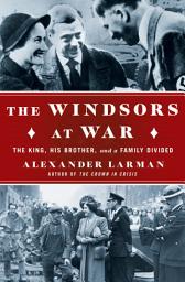 Icon image The Windsors at War: The King, His Brother, and a Family Divided