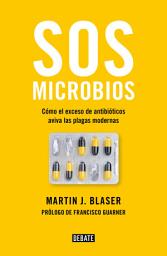 Icon image SOS microbios: Cómo nuestro abuso de los antibióticos aviva las plagas modernas