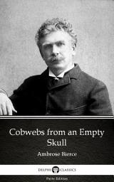 Icon image Cobwebs from an Empty Skull by Ambrose Bierce - Delphi Classics (Illustrated)