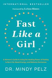 Icon image Fast Like a Girl: A Woman's Guide to Using the Healing Power of Fasting to Burn Fat, Boost Energy,and Balance Hormones