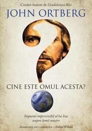 Icon image Cine este Omul acesta?: Impactul imprevizibil al lui Isus asupra lumii noastre