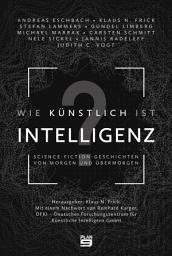 Icon image Wie künstlich ist Intelligenz?: Science-Fiction-Geschichten von morgen und übermorgen
