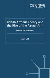 Icon image British Armour Theory and the Rise of the Panzer Arm: Revising the Revisionists